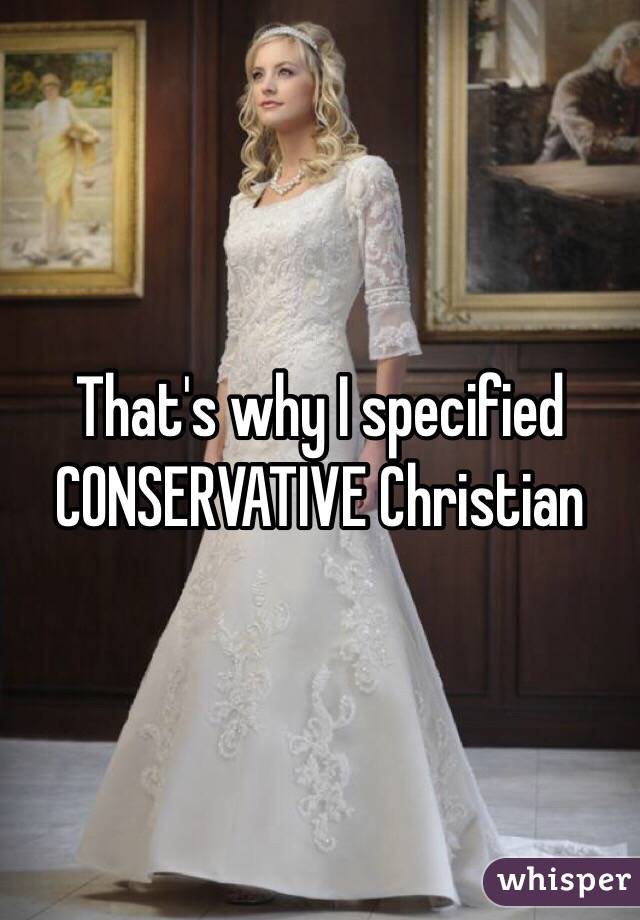 That's why I specified CONSERVATIVE Christian