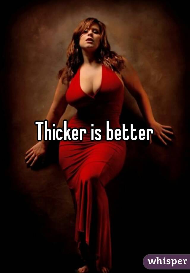 Thicker is better