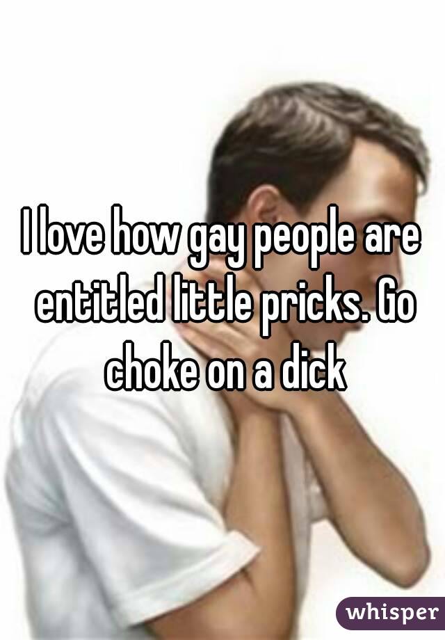 I love how gay people are entitled little pricks. Go choke on a dick