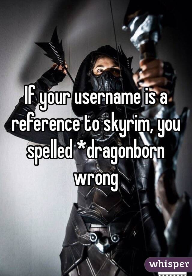 If your username is a reference to skyrim, you spelled *dragonborn wrong