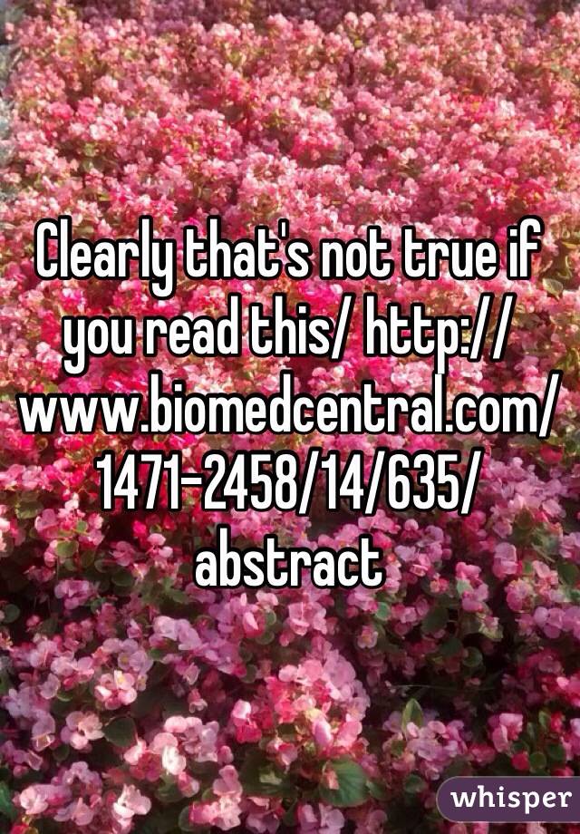 Clearly that's not true if you read this/ http://www.biomedcentral.com/1471-2458/14/635/abstract