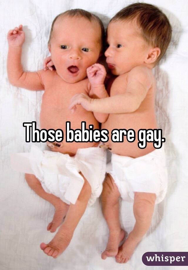 Those babies are gay.