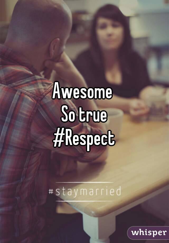 Awesome 
So true
#Respect