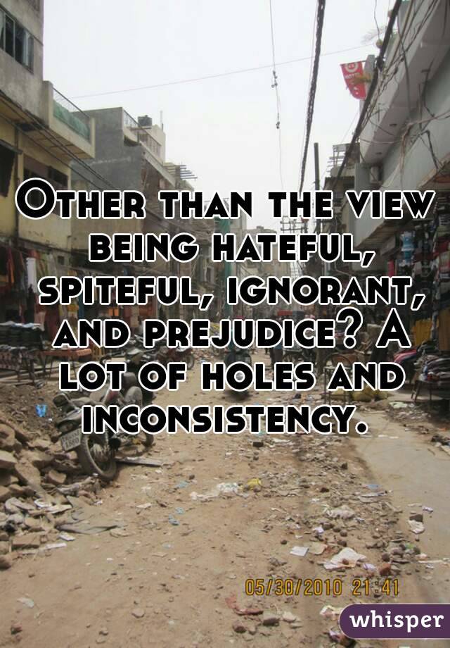 Other than the view being hateful, spiteful, ignorant, and prejudice? A lot of holes and inconsistency. 