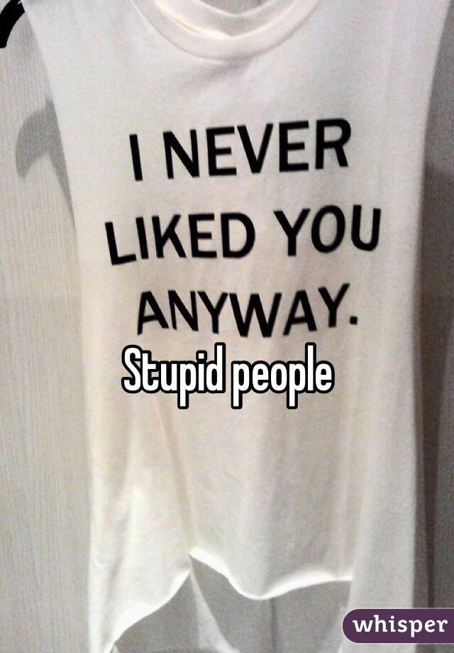 Stupid people 