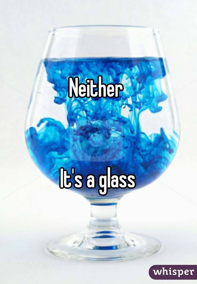 Neither 


It's a glass