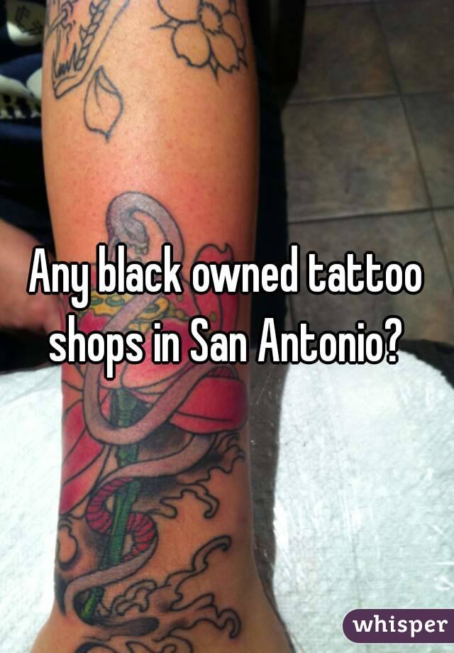 Any black owned tattoo shops in San Antonio?
