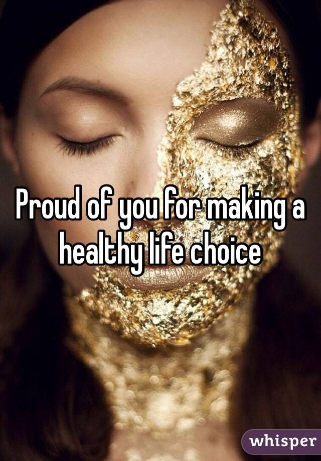 Proud of you for making a healthy life choice 