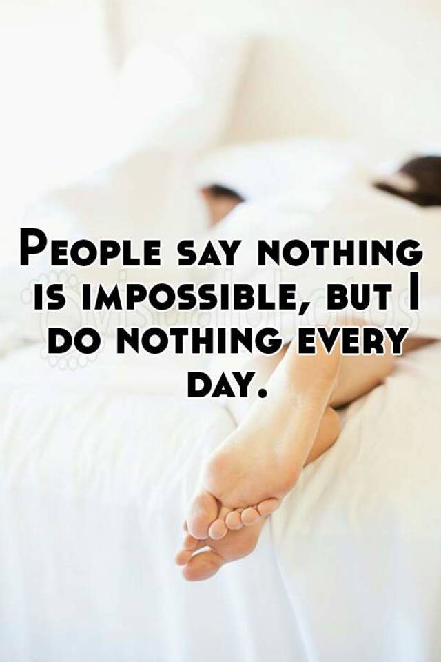 Another Way To Say Nothing Is Impossible