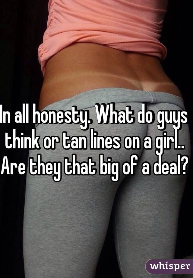 In all honesty. What do guys think or tan lines on a girl.. Are they that big of a deal?