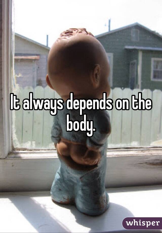 It always depends on the body.