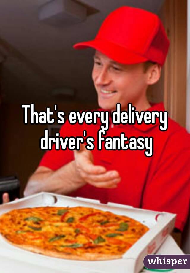 That's every delivery driver's fantasy