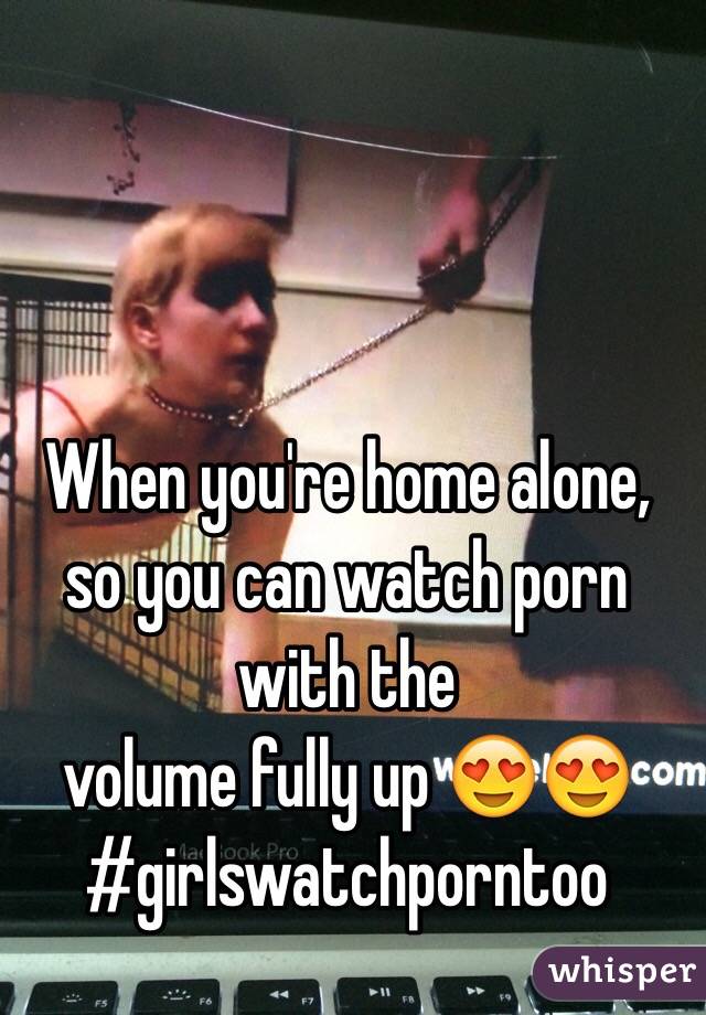 When you're home alone, so you can watch porn with the
volume fully up 😍😍 #girlswatchporntoo
