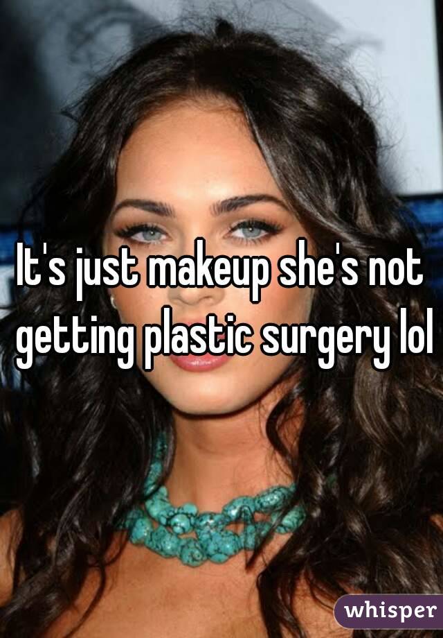 It's just makeup she's not getting plastic surgery lol