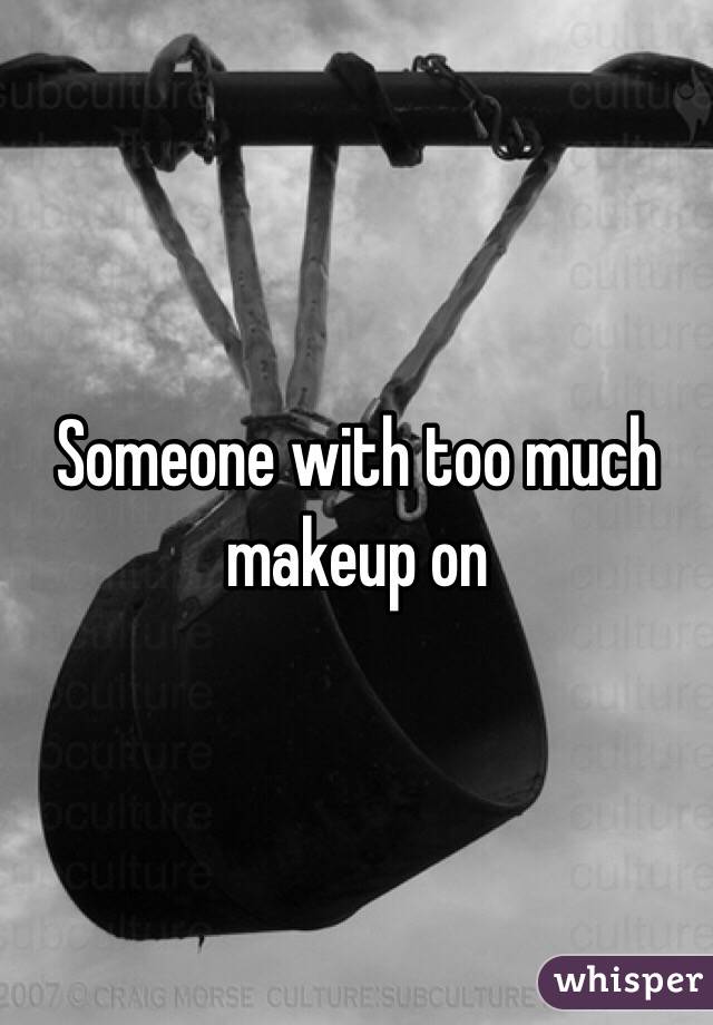 Someone with too much makeup on 