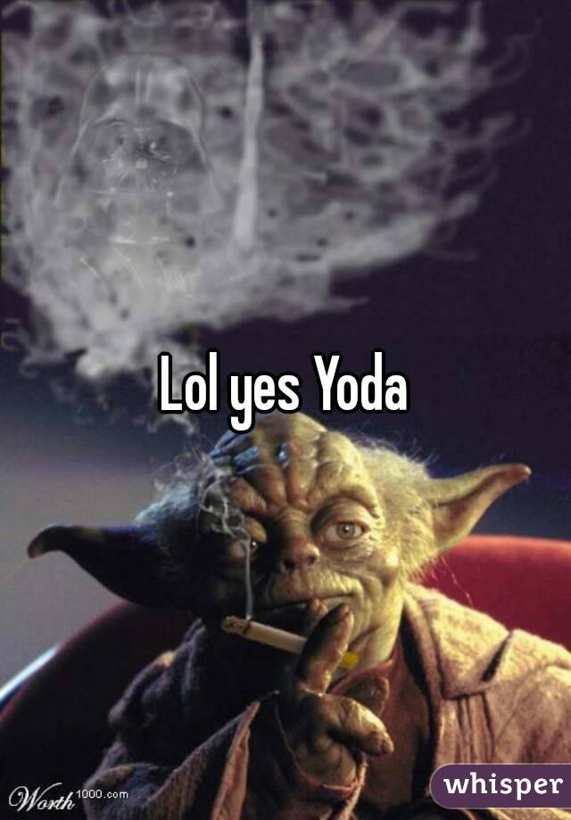 Lol yes Yoda
