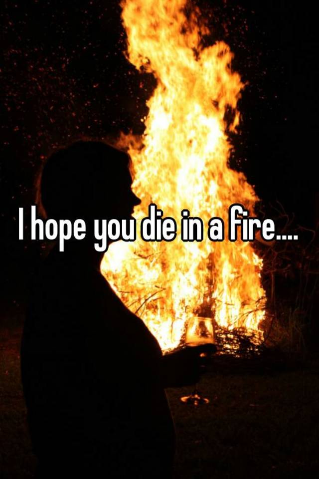 i-hope-you-die-in-a-fire