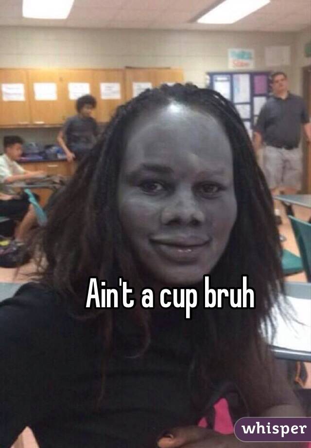 Ain't a cup bruh 