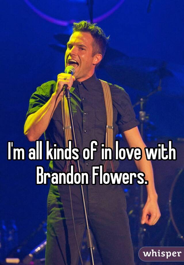 I'm all kinds of in love with Brandon Flowers.