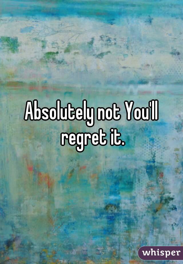 Absolutely not You'll regret it.