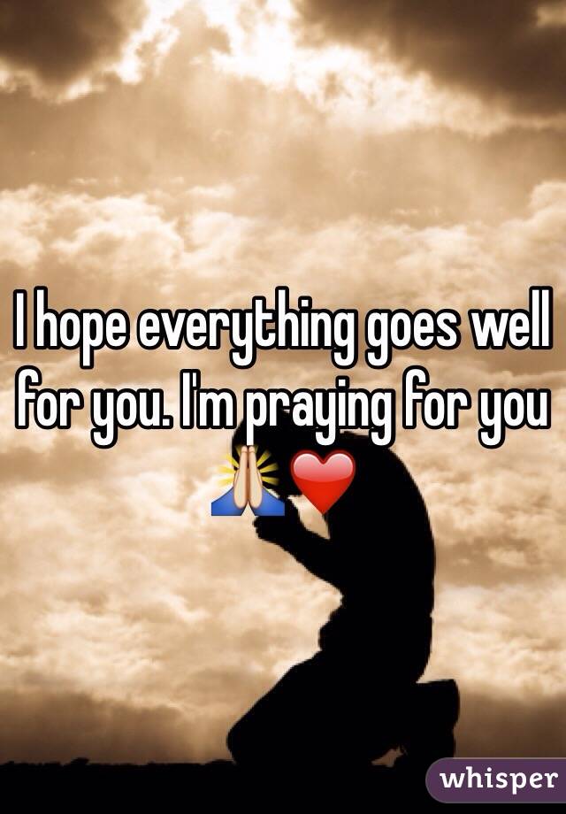 I hope everything goes well for you. I'm praying for you 🙏❤️