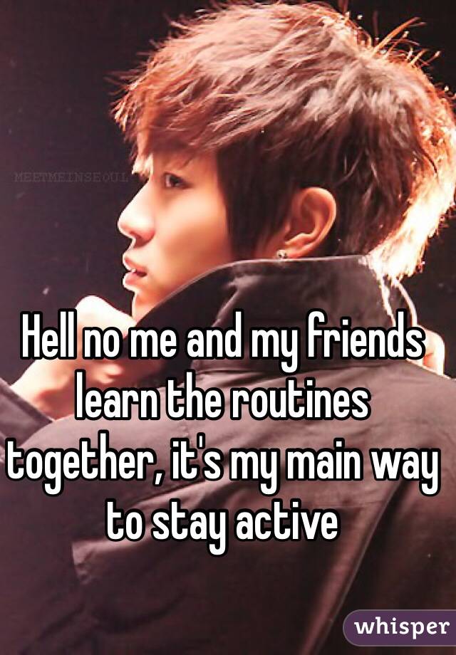 Hell no me and my friends learn the routines together, it's my main way to stay active 