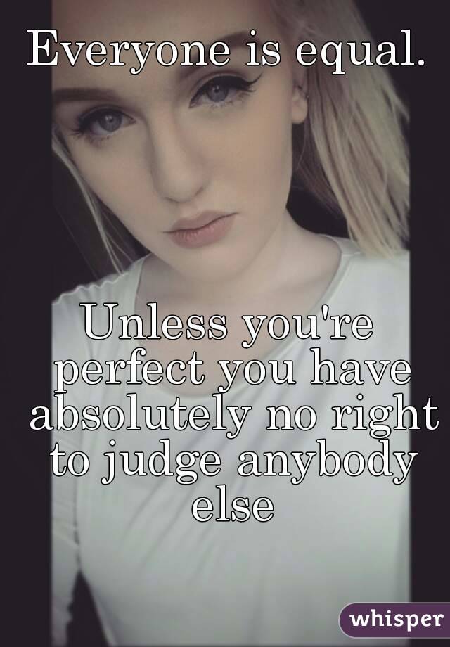 Unless you&#39;re perfect you have absolutely no right to judge - 0514d3144c1db07409127596bf10292192bb76-wm