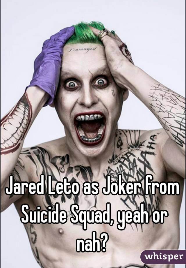 Jared Leto as Joker from Suicide Squad, yeah or nah? 
