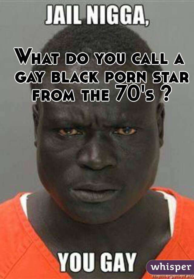 What do you call a gay black porn star from the 70's ?