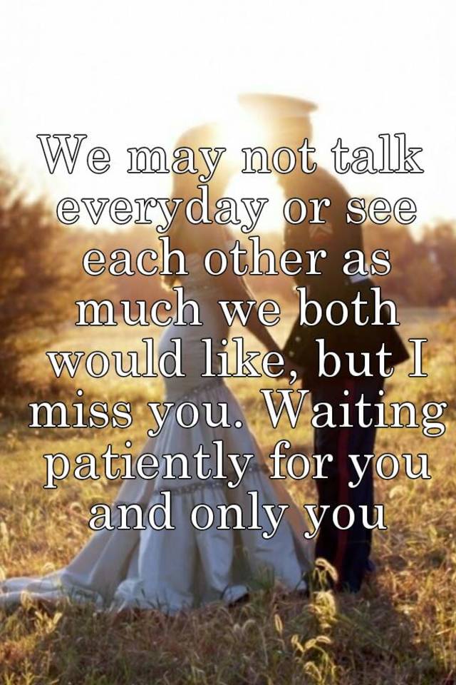 We may not talk everyday or see each other as much we both would like ...