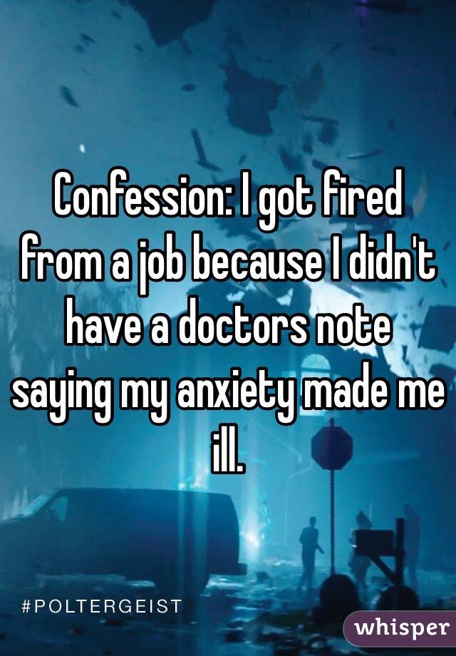 Confession: I got fired from a job because I didn't have a doctors note saying my anxiety made me ill.