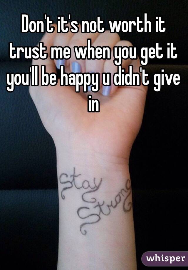 Don't it's not worth it trust me when you get it you'll be happy u didn't give in