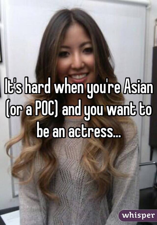 It's hard when you're Asian (or a POC) and you want to be an actress...