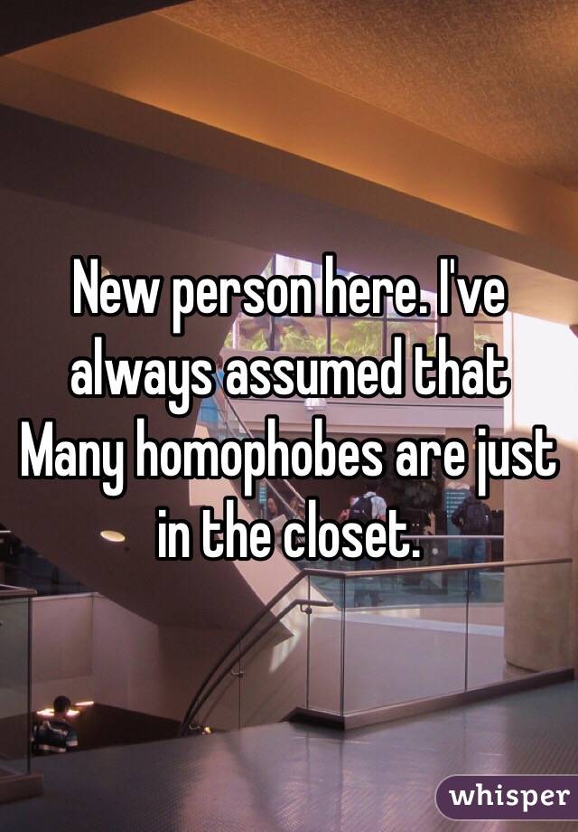 New person here. I've always assumed that
Many homophobes are just in the closet.