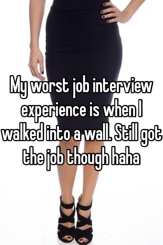 My worst job interview experience is when I walked into a wall. Still got the job though haha 