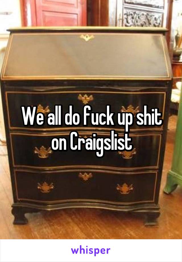 We all do fuck up shit on Craigslist