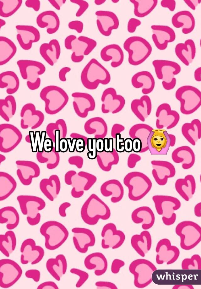 We love you too ðŸ™†