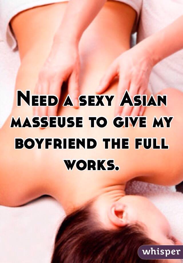 Need a sexy Asian masseuse to give my boyfriend the full works. 
