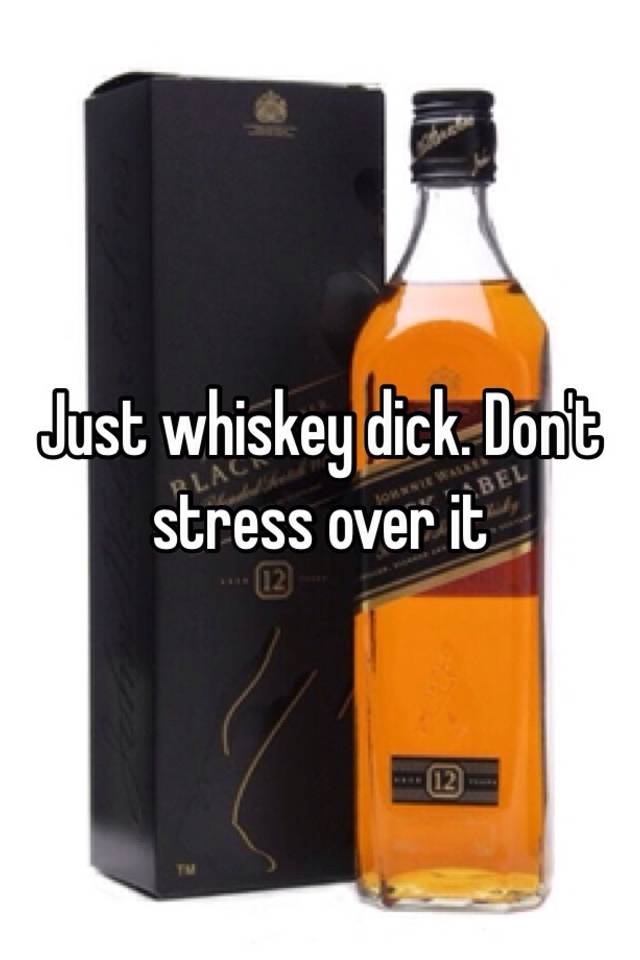 depressed because i got whiskey dick
