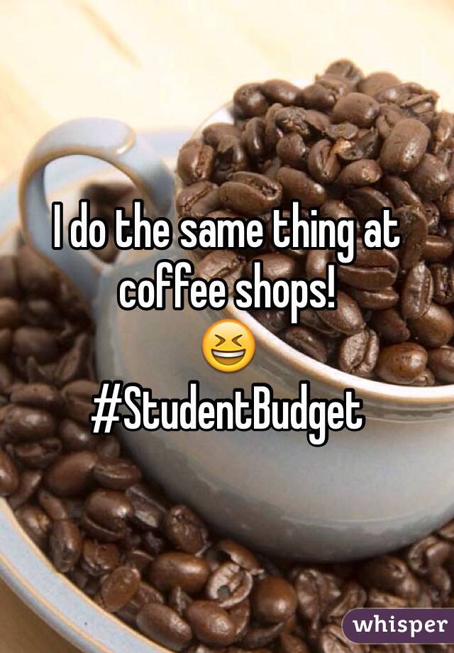 I do the same thing at coffee shops! 
😆
#StudentBudget