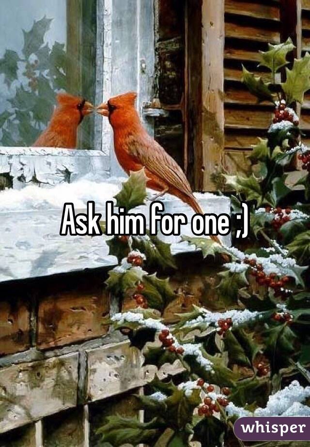Ask him for one ;)
