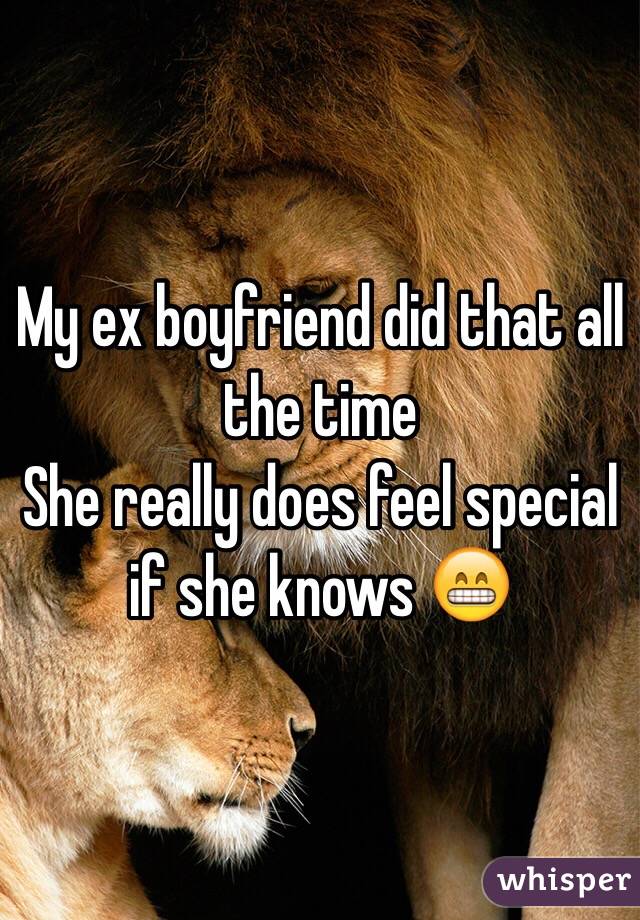 My ex boyfriend did that all the time 
She really does feel special if she knows 😁