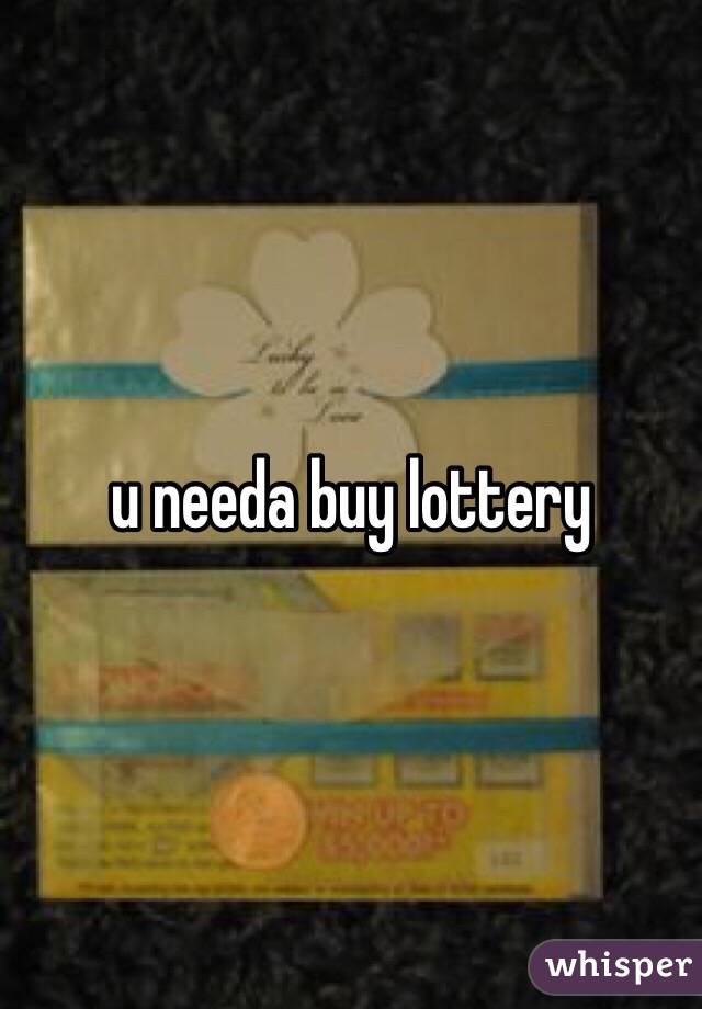 u needa buy lottery