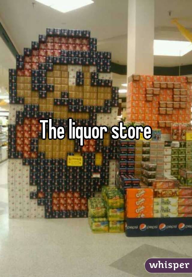 The liquor store
