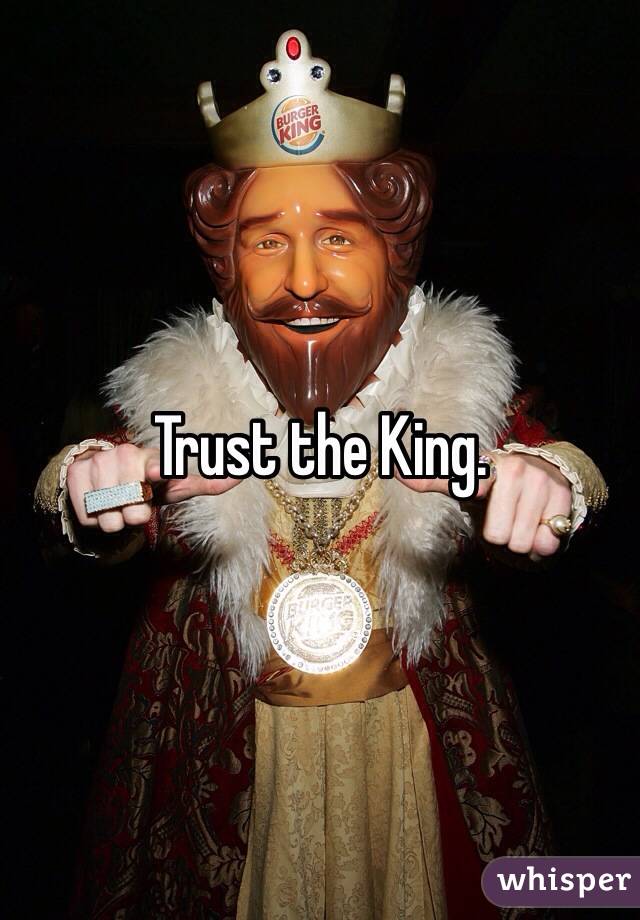 Trust the King.