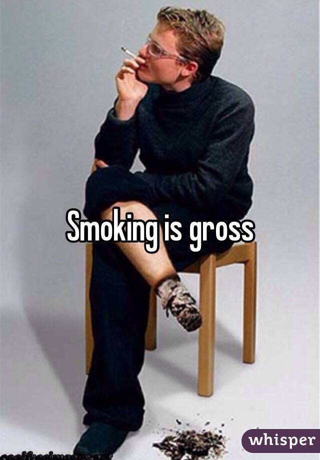Smoking is gross