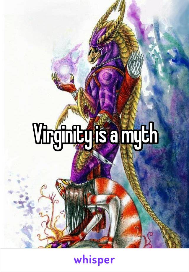 Virginity is a myth