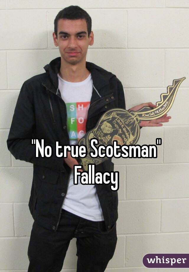 "No true Scotsman" 
Fallacy