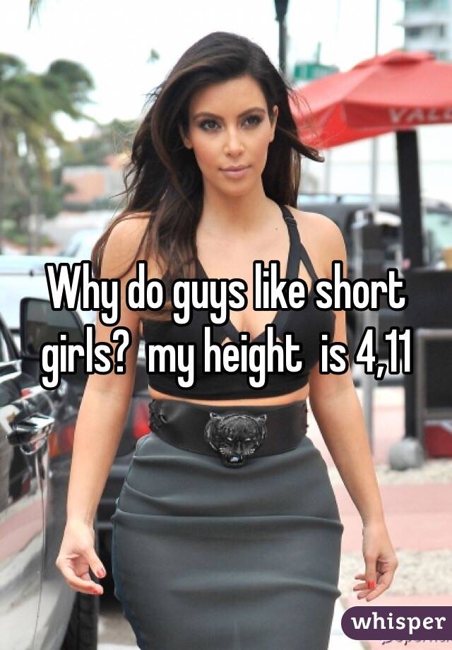 Why do guys like short girls?  my height  is 4,11