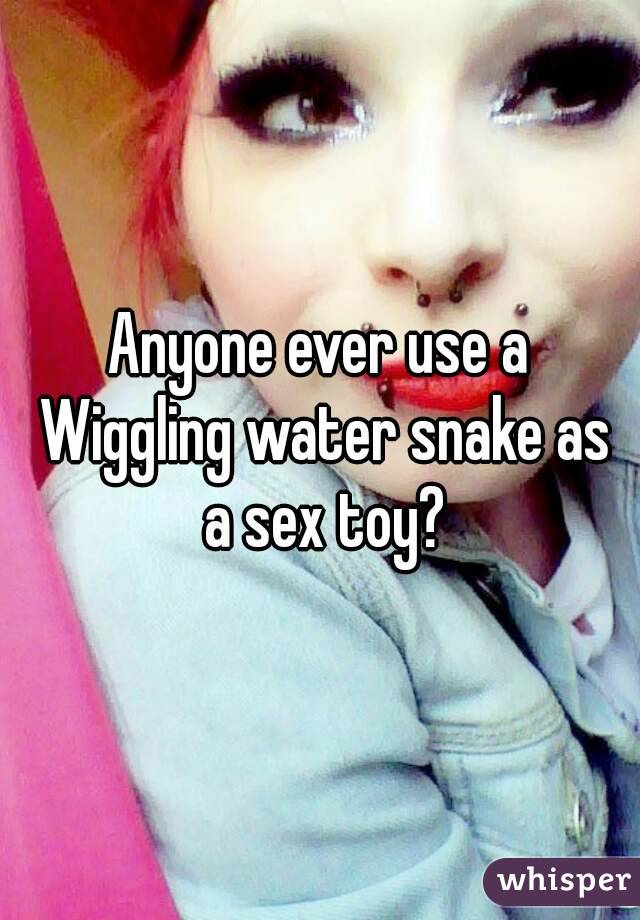 Anyone ever use a Wiggling water snake as a sex toy